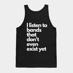 I listen to bands that don't even exist yet Tank Top